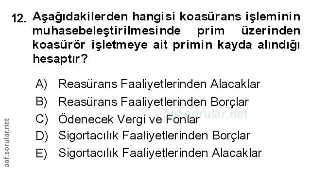 12. soru: Aşağıdakilerden hangisi koasürans işleminin muhasebeleştirilmesinde prim üzerinden koasürör işletmeye ait primin kayd…
