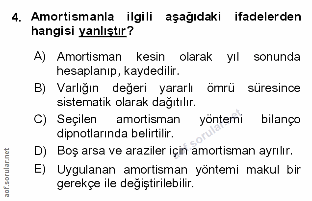 4. soru: Amortismanla ilgili aşağıdaki ifadelerden hangisi yanlıştır? A) Amortisman kesin olarak yıl sonunda hesaplanıp, kayde…