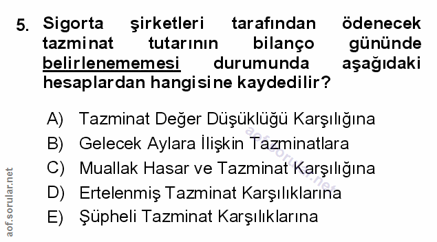 5. soru: Sigorta şirketleri tarafından odenecek tazminat tutarinın bilanço gününde belirlenememesi durumunda aşağıdaki hesapla…