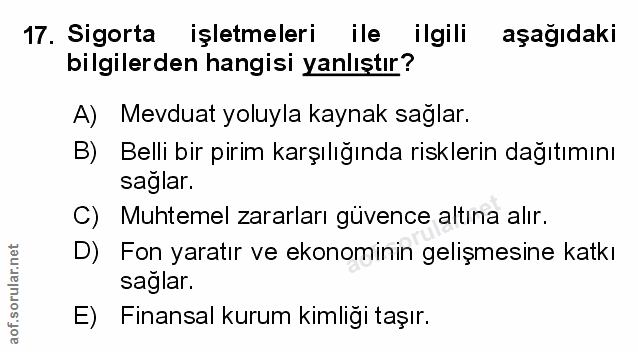17. soru: Sigorta işletmeleri ile ilgili aşağıdaki bilgilerden hangisi yanlıştır? A) Mevduat yoluyla kaynak sağlar. B) Belli bi…