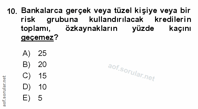 10. soru: Bankalarca gerçek veya tüzel kişiye veya bir risk grubuna kullandırılacak kredilerin toplamı, özkaynakların yüzde kaç…