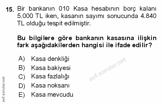 15. soru: Bir bankanın 010 Kasa hesabının borç kalanı 5.000 TL iken, kasanın sayımı sonucunda 4.840 TL olduğu tespit edilmiştir…