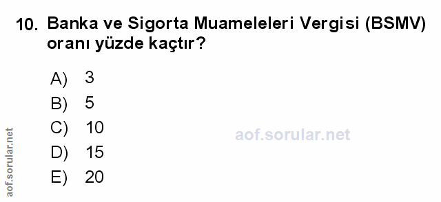 10. soru: Banka ve Sigorta Muameleleri Vergisi (BSMV) oranı yüzde kaçtır? A) 3 B) 5 C) 10 D) 15 E) 20