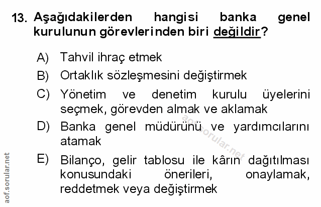 13. soru: Aşağıdakilerden hangisi banka genel kurulunun görevlerinden biri değildir? A) Tahvil ihraç etmek B) Ortaklık sözleşme…