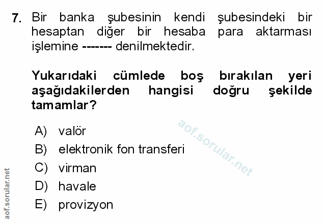 7. soru: Bir banka şubesinin kendi şubesindeki bir hesaptan diğer bir hesaba para aktarması işlemine ---- denilmektedir. Yukar…