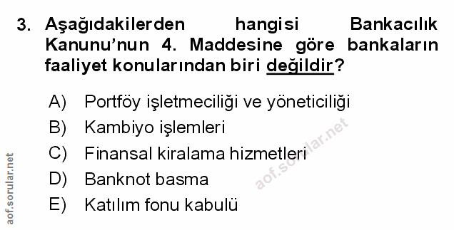 3. soru: Aşağıdakilerden hangisi Bankacılık Kanunu'nun 4. Maddesine göre bankaların faaliyet konularından biri değildir? A) Po…