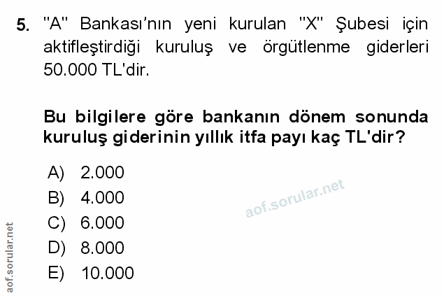 5. soru: "A" Bankası'nın yeni kurulan "X" Şubesi için aktifleştirdiği kuruluş ve örgütlenme giderleri 50.000 TL'dir. Bu bilgil…