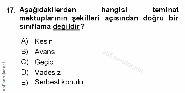 17. soru: Aşağıdakilerden hangisi teminat mektuplarının şekilleri açısından doğru bir sınıflama değildir? A) Kesin B) Avans C)…