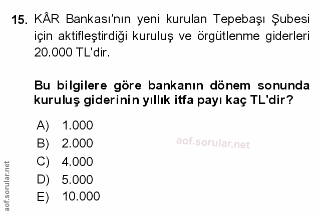 15. soru: KÅR Bankası'nın yeni kurulan Tepebaşı Şubesi için aktifleştirdiği kuruluş ve örgütlenme giderleri 20.000 TL'dir. Bu b…