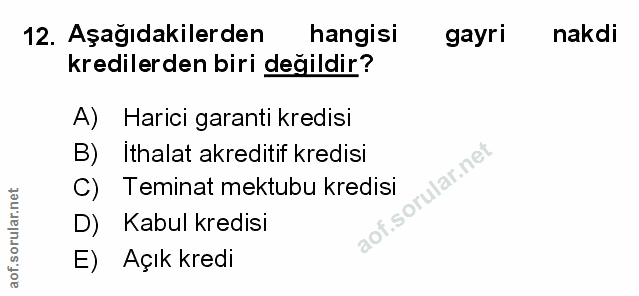 12. soru: Aşağıdakilerden hangisi gayri nakdi kredilerden biri değildir? A) Harici garantı kredisi B) Ithalat akreditif kredisi…