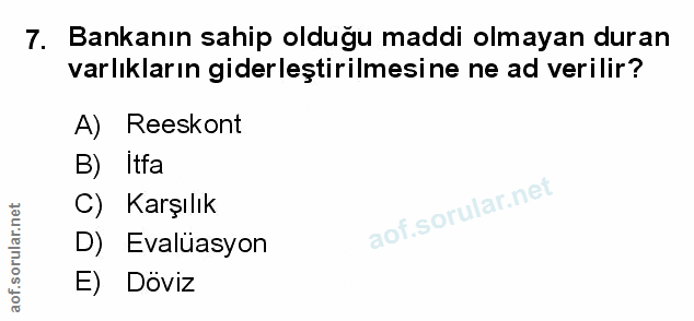 7. soru: Bankanın sahip olduğu maddi olmayan duran varlıkların giderleştirilmesine ne ad verilir? A) Reeskont B) Itfa C) Karşı…