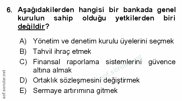 6. soru: Aşağıdakilerden hangisi bir bankada genel kurulun sahip olduğu yetkilerden biri değildir? A) Yönetim ve denetim kurul…