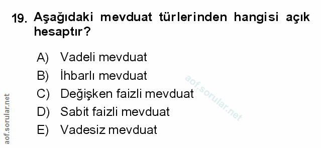 19. soru: Aşağıdaki mevduat türlerinden hangisi açık hesaptır? A) Vadeli mevduat B) Ihbarlı mevduat C) Degişken faizli mevduat…