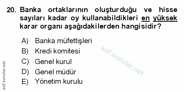 20. soru: Banka • ortaklarının oluşturduğu ve hisse sayıları kadar oy kullanabildikleri en yüksek karar organı aşağıdakilerden…