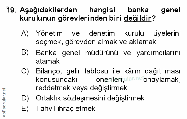 19. soru: Aşağıdakilerden hangisi banka genel kurulunun görevlerinden biri değildir? A) Yönetim ve denetim kurulu üyelerini seç…