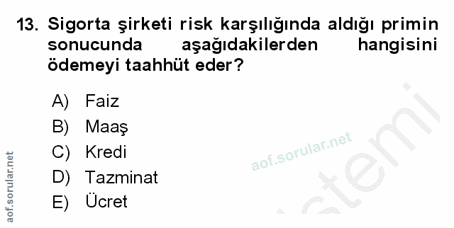 13. soru: Sigorta şirketi risk karşılığında aldığı primin sonucunda aşağıdakilerden hangisini ödemeyi taahhüt eder? A) Faiz B)…