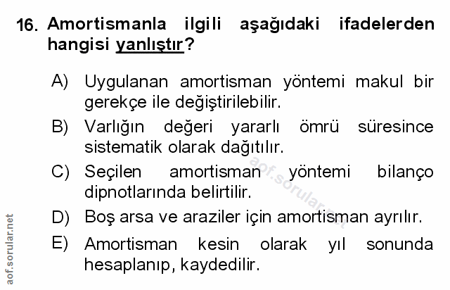16. soru: Amortismanla ilgili aşağıdaki ifadelerden hangisi yanlıştır? A) Uygulanan amortisman yöntemi makul bir gerekçe ile de…