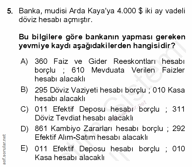 5. soru: Banka, mudisi Arda Kaya'ya 4.000 $ iki ay vadeli döviz hesabı açmıştır. Bu bilgilere göre bankanın yapması gereken ye…