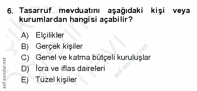 6. soru: Tasarruf mevduatını aşağıdaki kişi veya kurumlardan hangisi açabilir? A) Elçilikler B) Gerçek kişiler C) Genel ve kat…