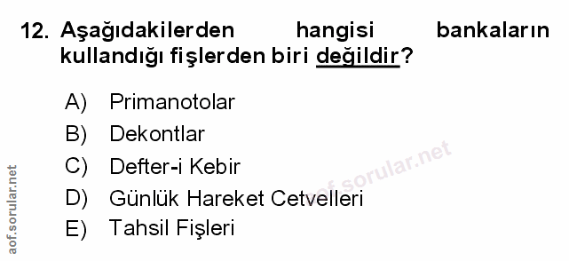 12. soru: Aşağıdakilerden hangisi bankaların kullandığı fişlerden biri değildir? A) Primanotolar B) Dekontlar C) Defter-i Kebir…