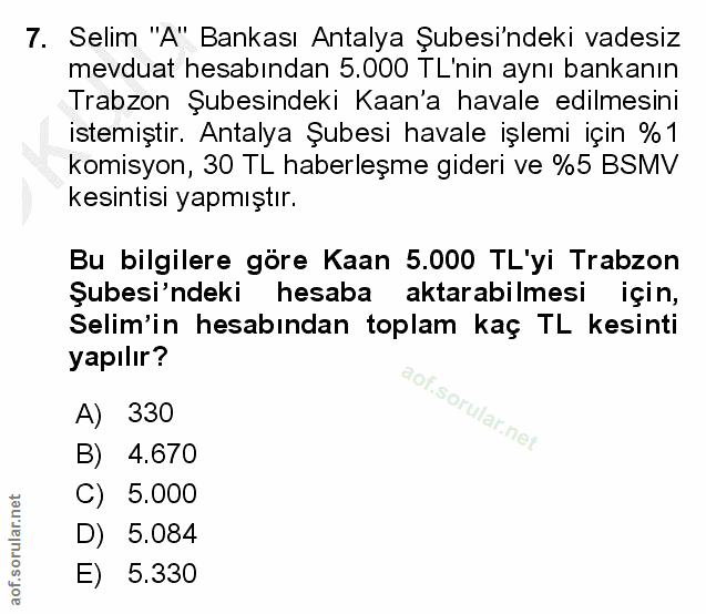 7. soru: Selim "A" Bankası Antalya Şubesi'ndeki vadesiz mevduat hesabından 5.000 TL'nin aynı bankanın Trabzon Şubesindeki Kaan…