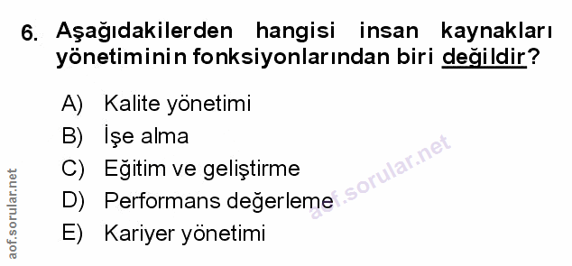 6. soru: Aşağıdakilerden hangisi insan kaynakları yönetiminin fonksiyonlarından biri değildir? A) Kalite yönetimi B) Işe alma…