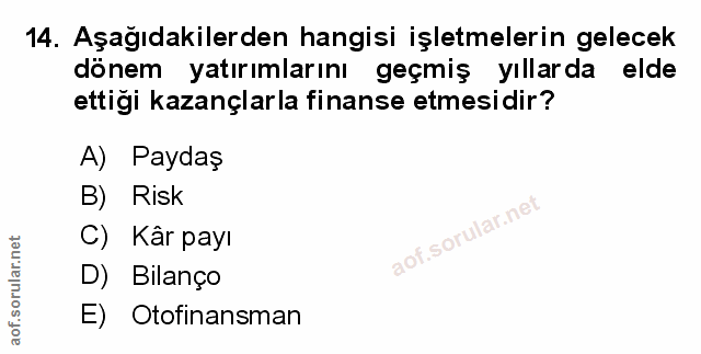 14. soru: Aşağıdakilerden hangisi işletmelerin gelecek dönem yatırımlarını geçmiş yıllarda elde ettigi kazançlarla finanse etme…