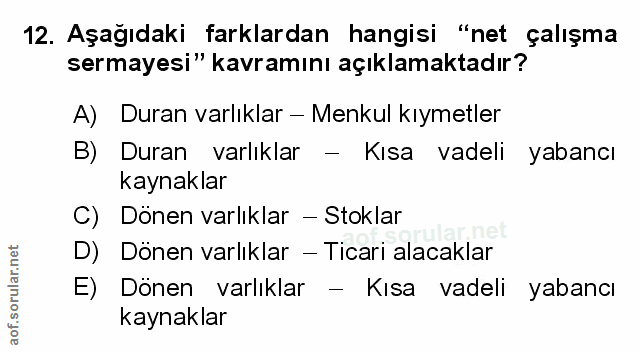 12. soru: Aşağıdaki farklardan hangisi "net çalışma sermayesi" kavramını açıklamaktadır? A) Duran varlıklar - Menkul kıymetler…