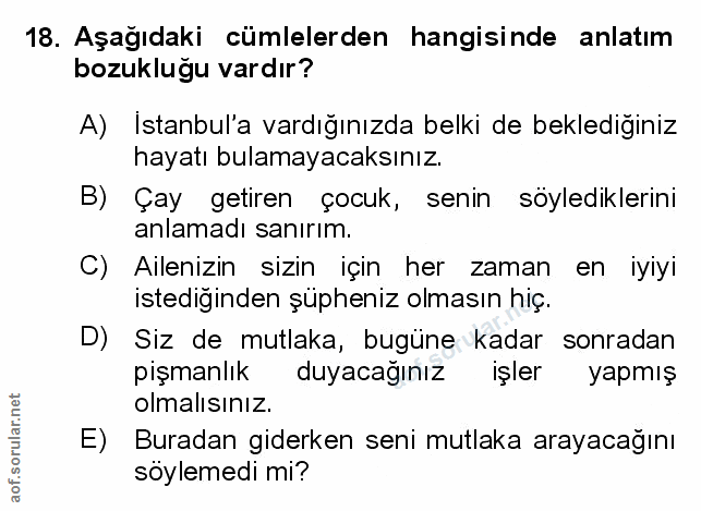 18. soru: Aşağıdaki cümlelerden hangisinde anlatım bozukluğu vardır? A) İstanbul'a vardığınızda belki de beklediğiniz hayatı bu…
