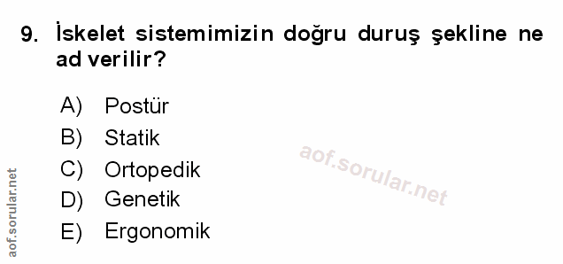 9. soru: İskelet sistemimizin doğru duruş şekline ne ad verilir? A) Postür B) Statik C) Ortopedik D) Genetik E) Ergonomik