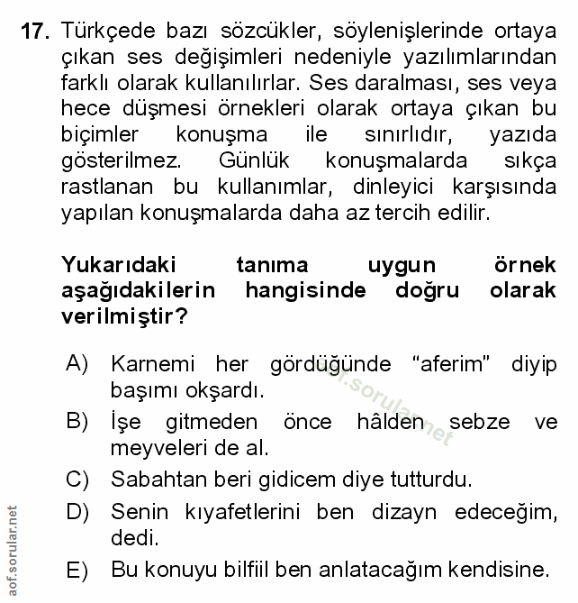 17. soru: Türkçede bazı sözcükler, söylenişlerinde ortaya çıkan ses değişimleri nedeniyle yazılımlarından farklı olarak kullanı…