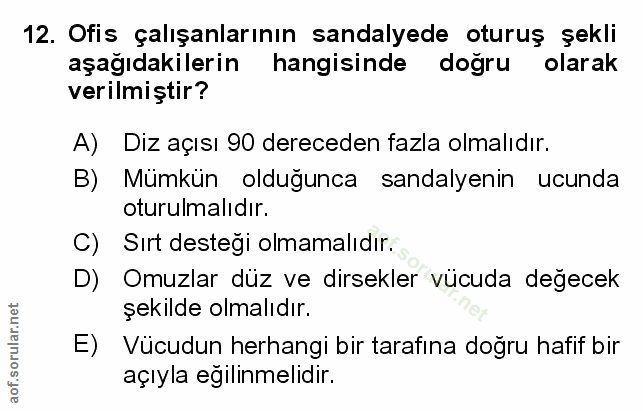 12. soru: Ofis çalışanlarının sandalyede oturuş şekli aşağıdakilerin hangisinde doğru olarak verilmiştir? A) Diz açısı 90 derec…