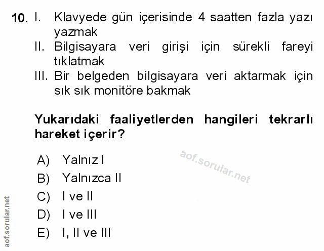 10. soru: 1. Klavyede gün içerisinde 4 saatten fazla yazı yazmak Il. Bilgisayara veri girişi için sürekli fareyi tıklatmak III.…