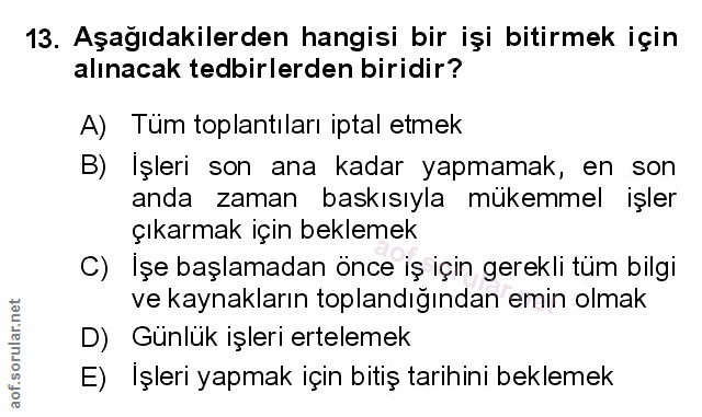 13. soru: Aşağıdakilerden hangisi bir işi bitirmek için alınacak tedbirlerden biridir? A) Tüm toplantıları iptal etmek B) İşler…