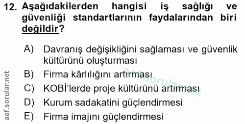 12. soru: Aşağıdakilerden hangisi iş sağlığı ve güvenliği standartlarının faydalarından biri değildir? A) Davranış değişikliğin…