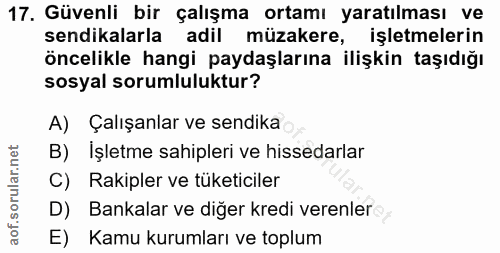 17. soru: Güvenli bir çalışma ortamı yaratılması ve sendikalarla adil müzakere, işletmelerin öncelikle hangi paydaşlarına ilişk…