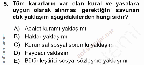 5. soru: Tüm kararların var olan kural ve yasalara uygun olarak alınması gerektiğini savunan etik yaklaşım aşağıdakilerden han…