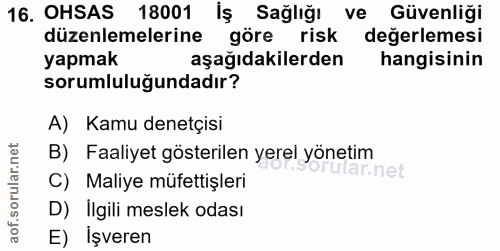 16. soru: OHSAS 18001 İş Sağlığı ve Güvenliği düzenlemelerine göre risk değerlemesi yapmak aşağıdakilerden hangisinin sorumlulu…