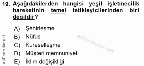 19. soru: Aşağıdakilerden hangisi yeşil işletmecilik hareketinin temel tetikleyicilerinden biri değildir? A) Şehirleşme B) Nüfu…