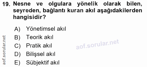 19. soru: Nesne ve olgulara yonelik olarak bilen, seyreden, bağlantı kuran akıl aşağıdakilerden hangisidir? A) Yönetimsel akıl…