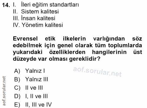14. soru: I. Ileri eğitim standartları II. Sistem kalitesi III. Insan kalitesi IV. Yönetim kalitesi Evrensel etik ilkelerin var…