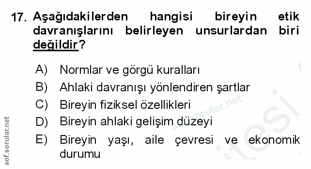 17. soru: Aşağıdakilerden hangisi bireyin etik davranışlarını belirleyen unsurlardan biri değildir? A) Normlar ve görgü kuralla…