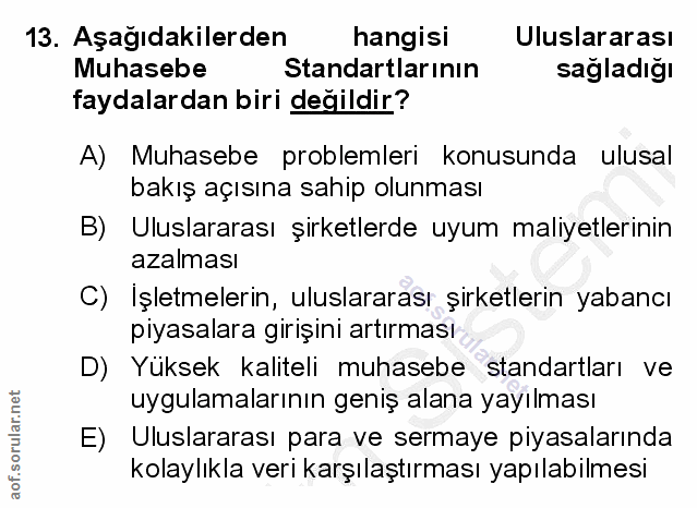 13. soru: Aşağıdakilerden hangisi Uluslararası Muhasebe Standartlarının sagladığı faydalardan biri değildir? A) Muhasebe proble…
