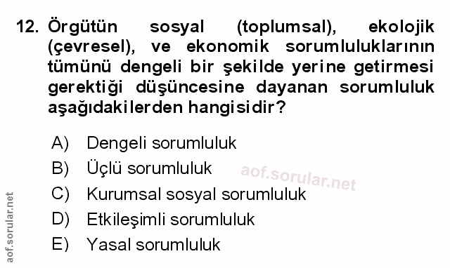 12. soru: Örgütün sosyal (toplumsal), ekolojik (çevresel), ve ekonomik sorumluluklarının tümünü dengeli bir şekilde yerine geti…