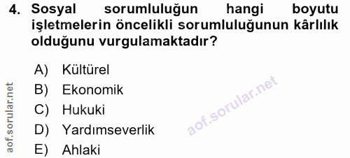 4. soru: Sosyal sorumluluğun hangi boyutu işletmelerin öncelikli sorumluluğunun kârlılık olduğunu vurgulamaktadır? A) Kültürel…