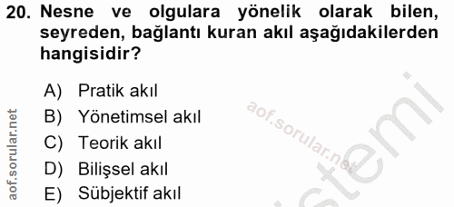 20. soru: Nesne ve olgulara yönelik olarak bilen, seyreden, bağlantı kuran akıl aşağıdakilerden hangisidir? A) Pratik akıl B) Y…