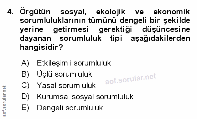 4. soru: Örgütün sosyal, ekolojik ve ekonomik sorumluluklarının tümünü dengeli bir şekilde yerine getirmesi gerektiği düşünces…