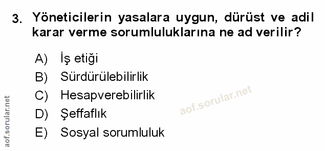 3. soru: Yöneticilerin yasalara uygun, dürüst ve adil karar verme sorumluluklarına ne ad verilir? A) İş etiği B) Sürdürülebili…