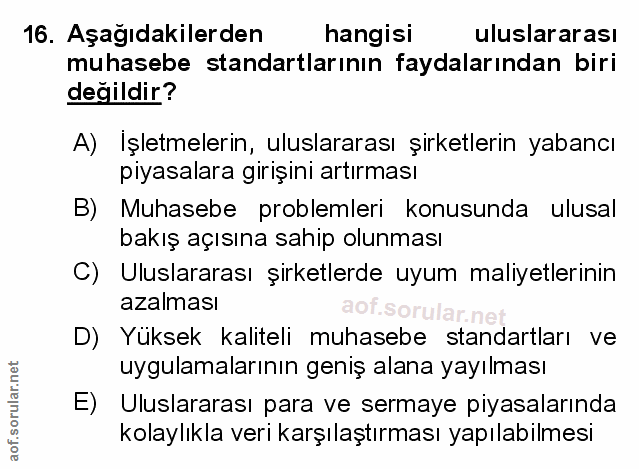 16. soru: Aşağıdakilerden hangisi uluslararası muhasebe standartlarının faydalarından biri değildir? A) Işletmelerin, uluslarar…
