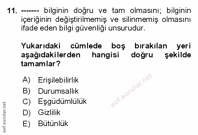 11. soru: -- bilginin doğru ve tam olmasını; bilginin içeriğinin değiştirilmemiş ve silinmemiş olmasını ifade eden bilgi güvenl…